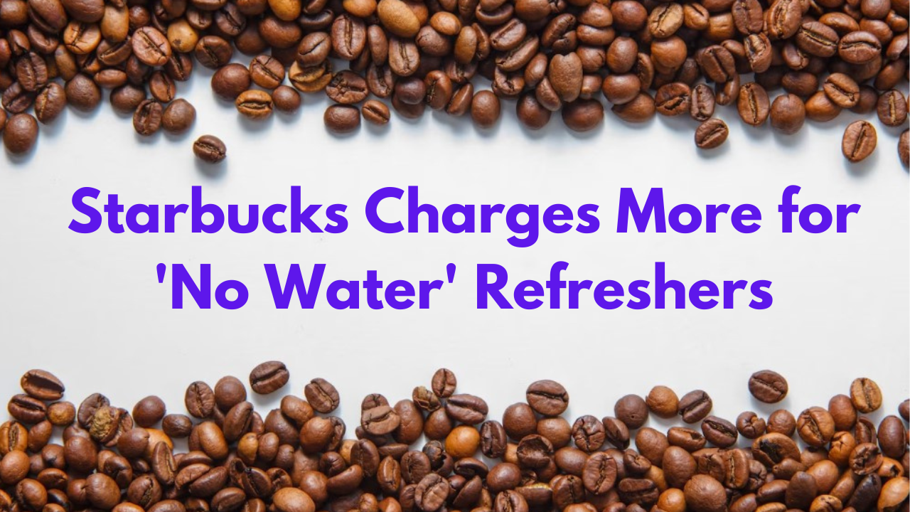 Starbucks Charges More for 'No Water' Refreshers